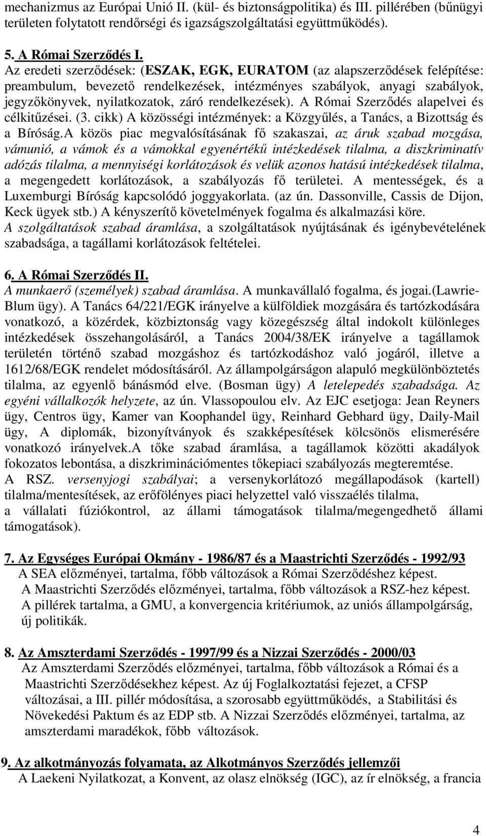 rendelkezések). A Római Szerződés alapelvei és célkitűzései. (3. cikk) A közösségi intézmények: a Közgyűlés, a Tanács, a Bizottság és a Bíróság.