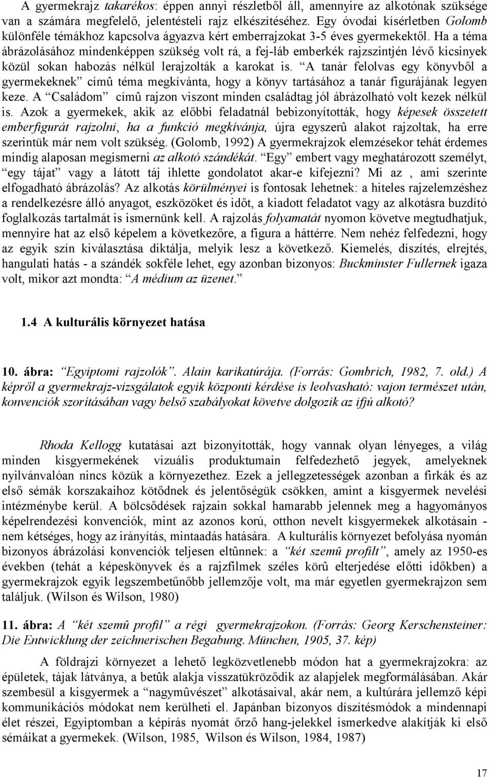 Ha a téma ábrázolásához mindenképpen szükség volt rá, a fej-láb emberkék rajzszintjén lévő kicsinyek közül sokan habozás nélkül lerajzolták a karokat is.