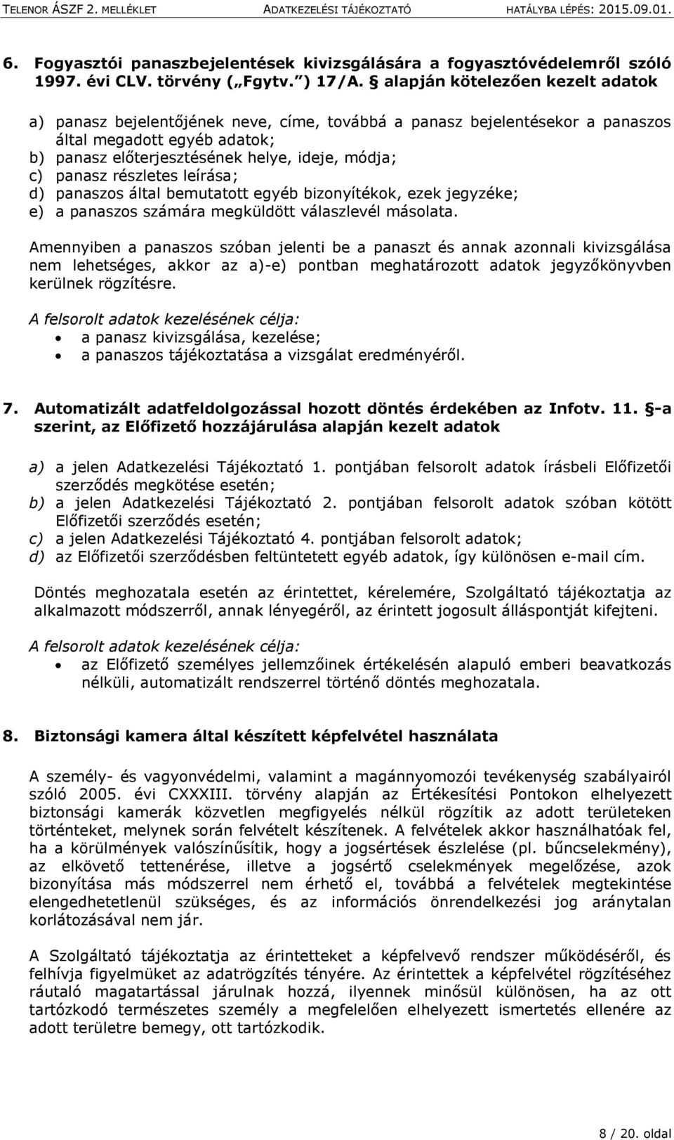 panasz részletes leírása; d) panaszos által bemutatott egyéb bizonyítékok, ezek jegyzéke; e) a panaszos számára megküldött válaszlevél másolata.