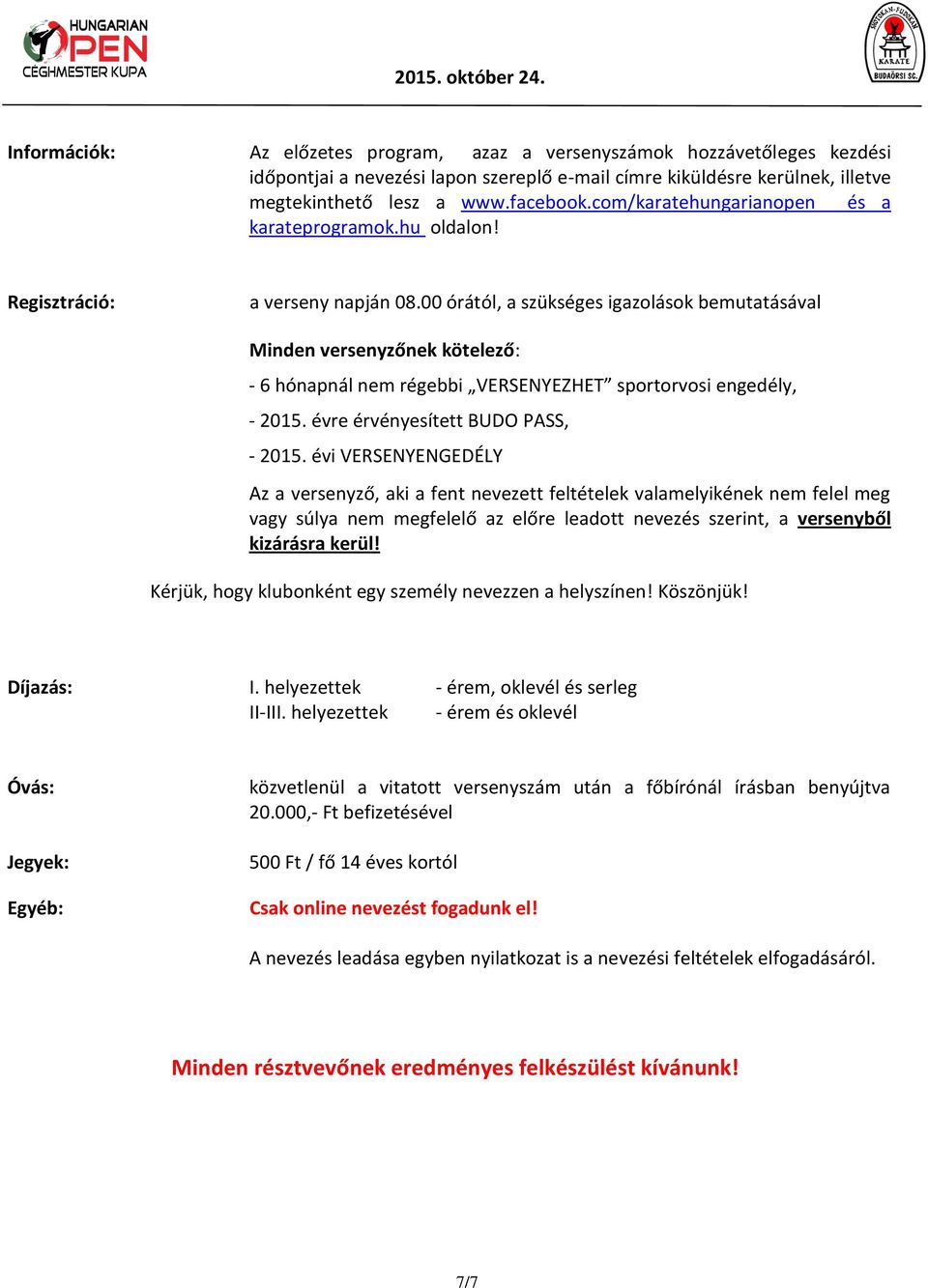 00 órától, a szükséges igazolások bemutatásával Minden versenyzőnek kötelező: - 6 hónapnál nem régebbi VERSENYEZHET sportorvosi engedély, - 2015. évre érvényesített BUDO PASS, - 2015.