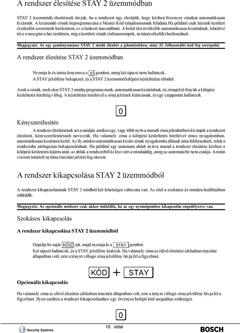 A belső téri érzékelők automatikusan kizáródnak, lehetővé téve a mozgást a ház területén, míg a kerületi zónák (infrasorompók, nyitásérzékelők) beélesednek.