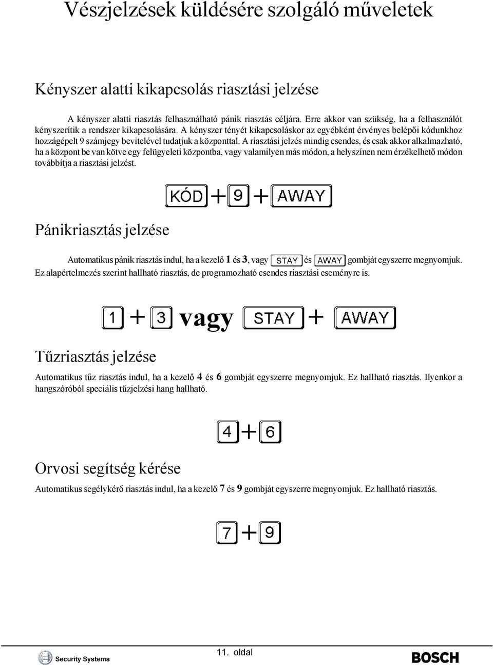 A kényszer tényét kikapcsoláskor az egyébként érvényes belépői kódunkhoz hozzágépelt 9 számjegy bevitelével tudatjuk a központtal.