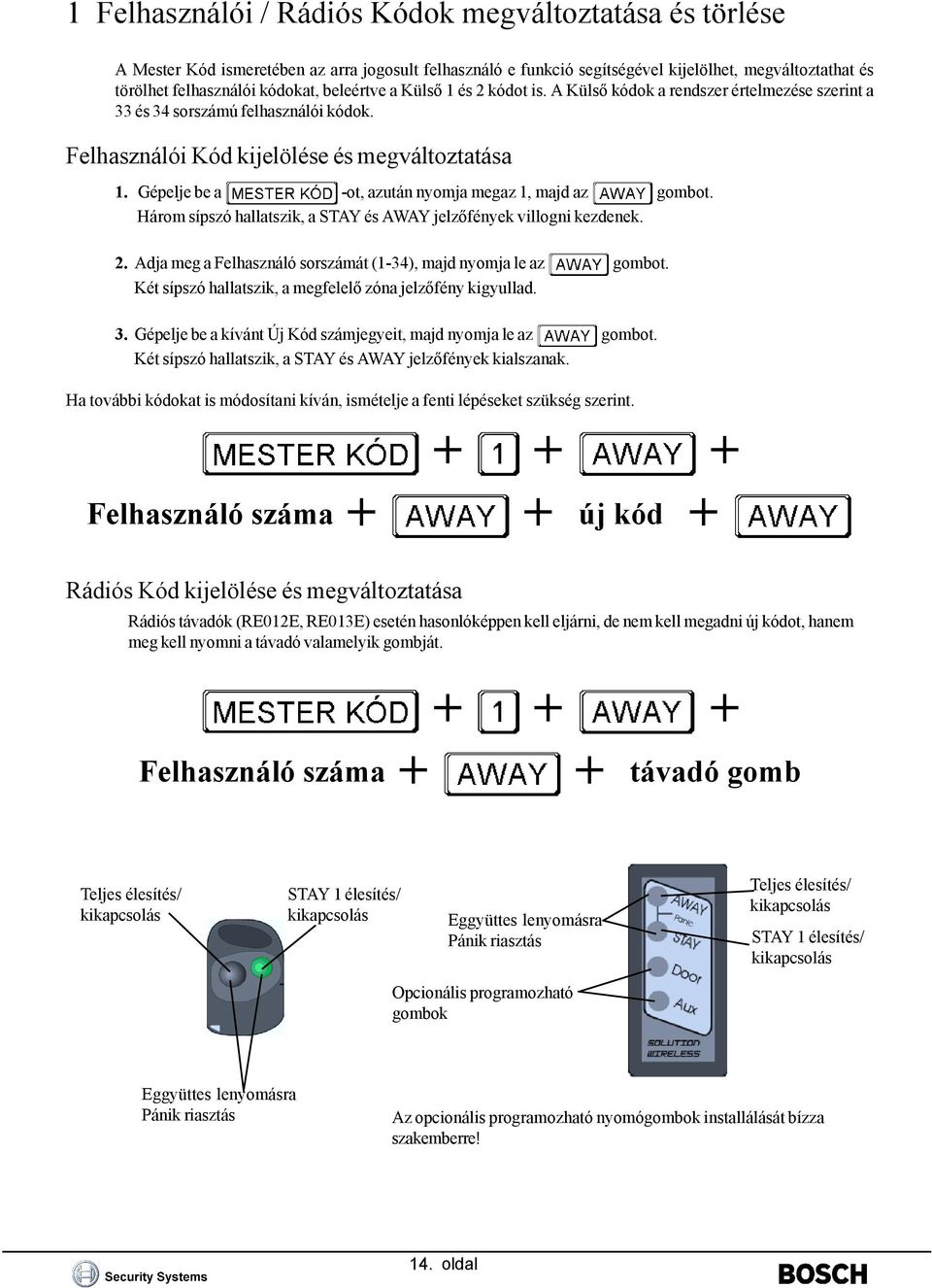 Gépelje be a -ot, azután nyomja megaz 1, majd az gombot. Három sípszó hallatszik, a STAY és AWAY jelzőfények villogni kezdenek. 2. Adja meg a Felhasználó sorszámát (1-34), majd nyomja le az gombot.