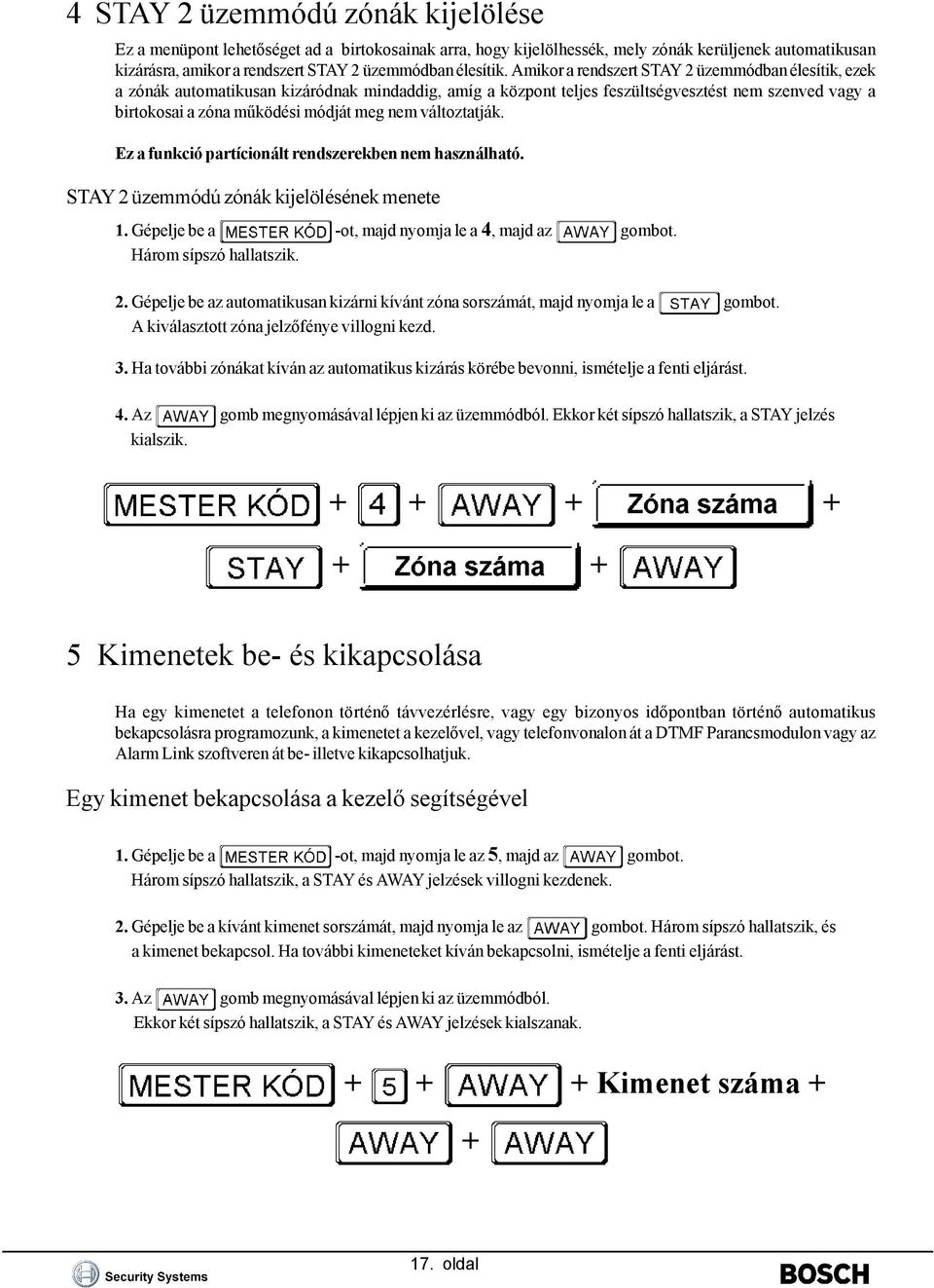 változtatják. Ez a funkció partícionált rendszerekben nem használható. STAY 2 üzemmódú zónák kijelölésének menete 1. Gépelje be a -ot, majd nyomja le a 4, majd az gombot. Három sípszó hallatszik. 2. Gépelje be az automatikusan kizárni kívánt zóna sorszámát, majd nyomja le a gombot.