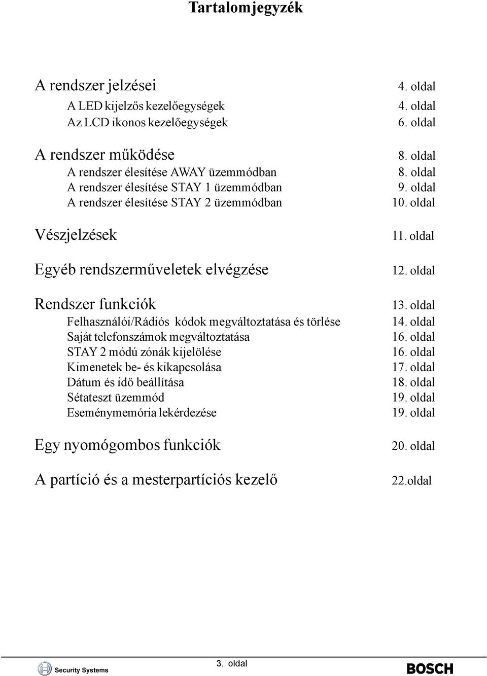 oldal Vészjelzések Egyéb rendszerműveletek elvégzése Rendszer funkciók Felhasználói/Rádiós kódok megváltoztatása és törlése Saját telefonszámok megváltoztatása STAY 2 módú zónák kijelölése