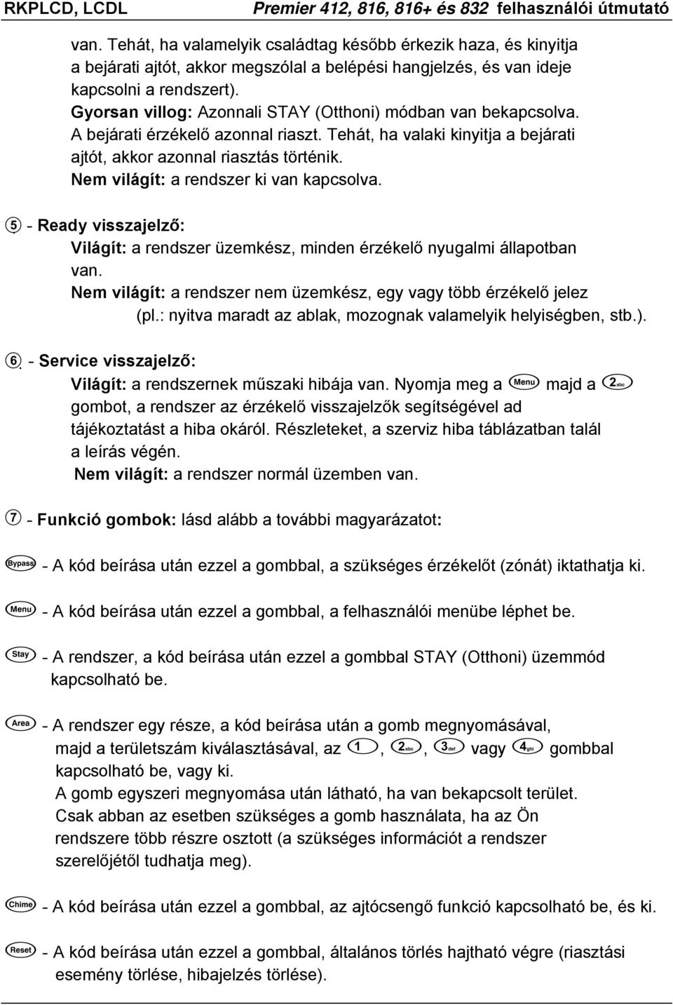 Nem világít: a rendszer ki van kapcsolva. - Ready visszajelző: Világít: a rendszer üzemkész, minden érzékelő nyugalmi állapotban van.