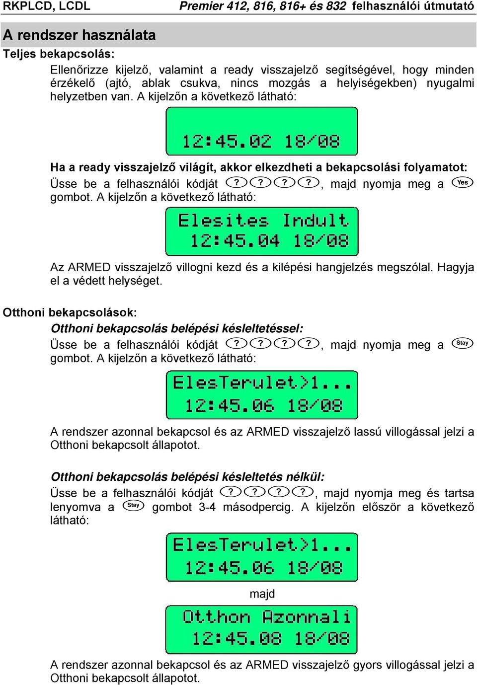 A kijelzőn a következő látható: Az ARMED visszajelző villogni kezd és a kilépési hangjelzés megszólal. Hagyja el a védett helységet.