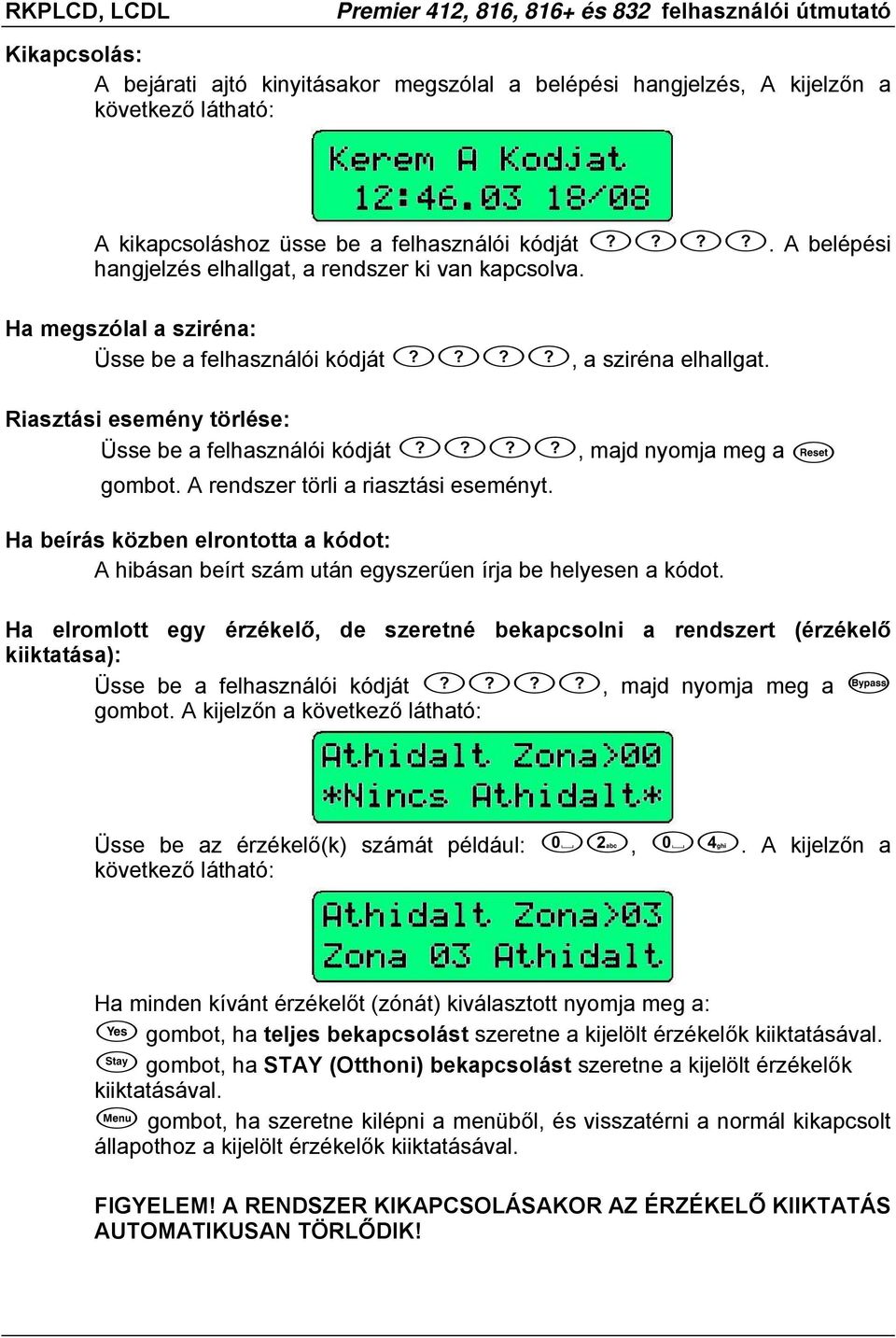 A rendszer törli a riasztási eseményt. Ha beírás közben elrontotta a kódot: A hibásan beírt szám után egyszerűen írja be helyesen a kódot.