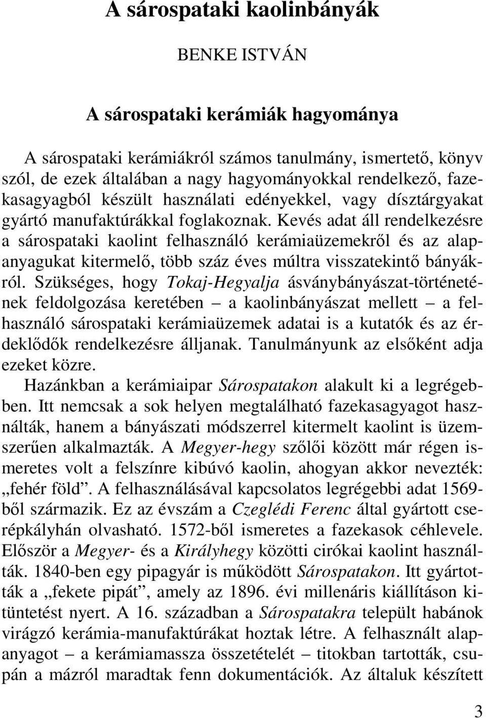 Kevés adat áll rendelkezésre a sárospataki kaolint felhasználó kerámiaüzemekről és az alapanyagukat kitermelő, több száz éves múltra visszatekintő bányákról.