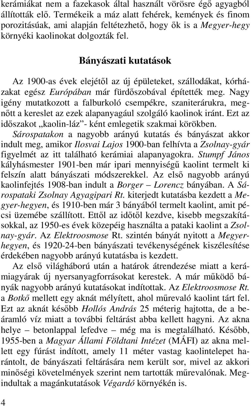 4 Bányászati kutatások Az 1900-as évek elejétől az új épületeket, szállodákat, kórházakat egész Európában már fürdőszobával építették meg.