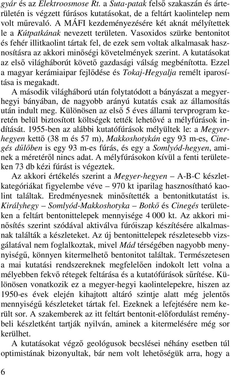 Vasoxidos szürke bentonitot és fehér illitkaolint tártak fel, de ezek sem voltak alkalmasak hasznosításra az akkori minőségi követelmények szerint.