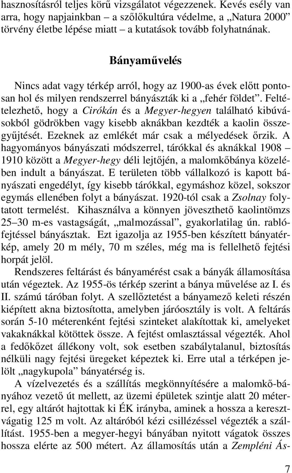 Feltételezhető, hogy a Cirókán és a Megyer-hegyen található kibúvásokból gödrökben vagy kisebb aknákban kezdték a kaolin összegyűjtését. Ezeknek az emlékét már csak a mélyedések őrzik.