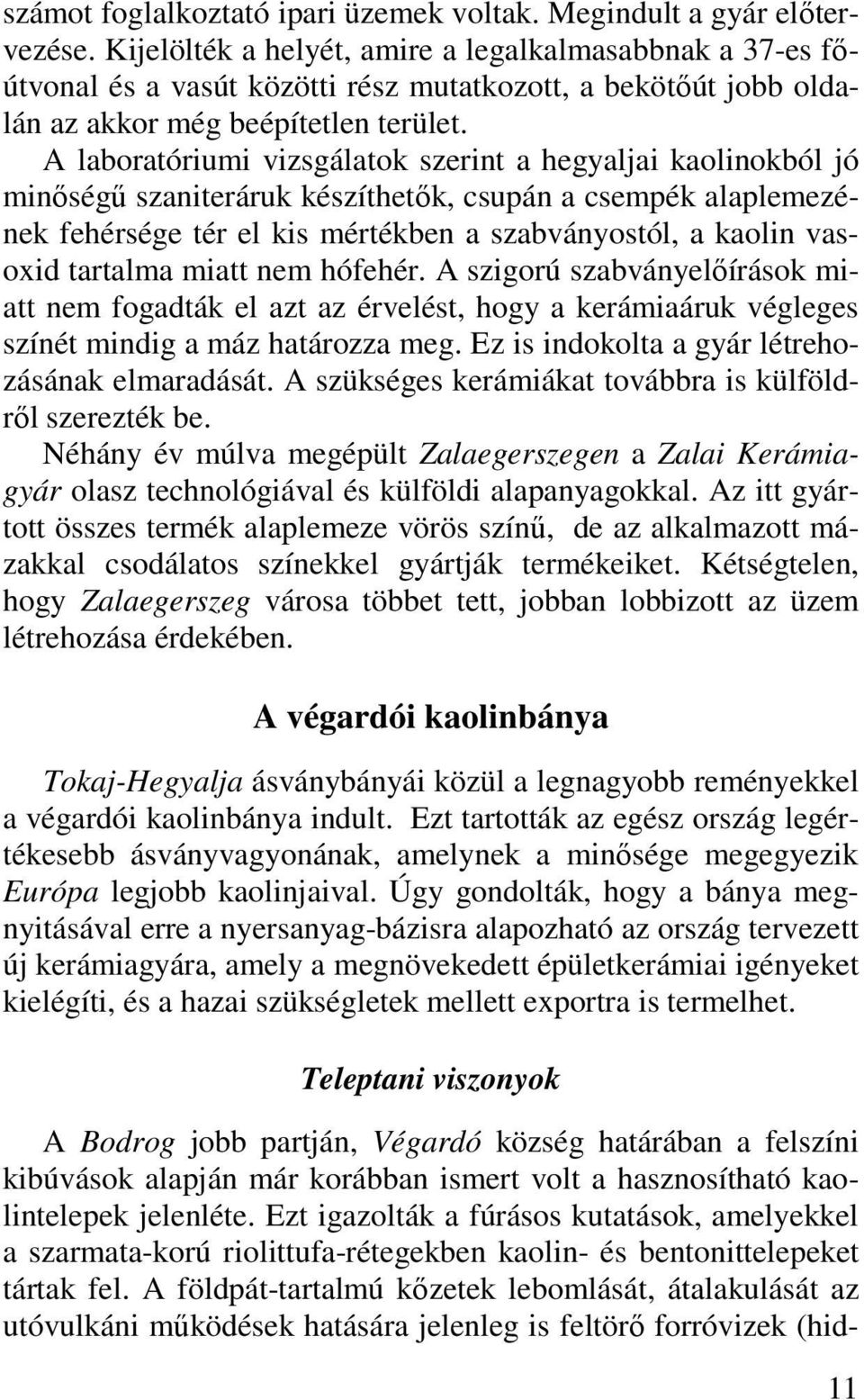 A laboratóriumi vizsgálatok szerint a hegyaljai kaolinokból jó minőségű szaniteráruk készíthetők, csupán a csempék alaplemezének fehérsége tér el kis mértékben a szabványostól, a kaolin vasoxid