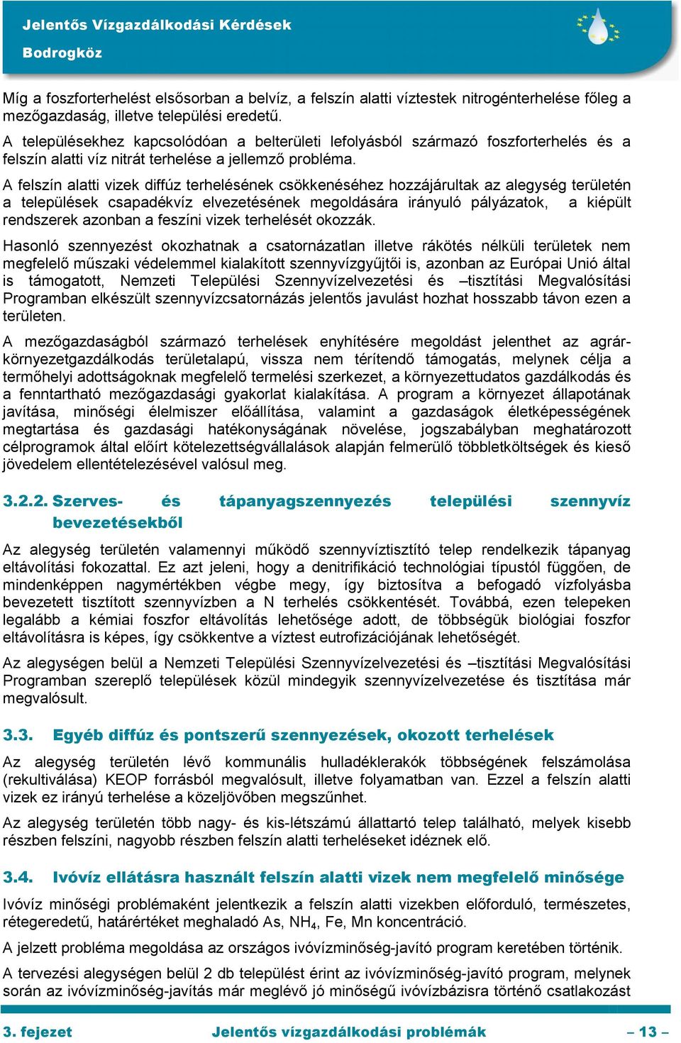 A felszín alatti vizek diffúz terhelésének csökkenéséhez hozzájárultak az alegység területén a települések csapadékvíz elvezetésének megoldására irányuló pályázatok, a kiépült rendszerek azonban a