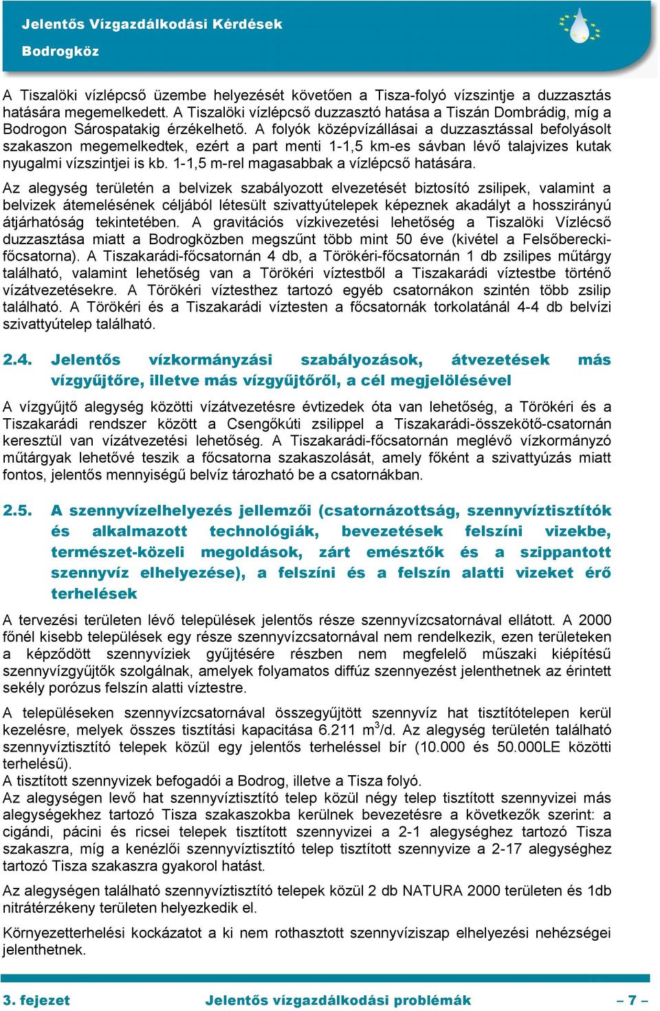 A folyók középvízállásai a duzzasztással befolyásolt szakaszon megemelkedtek, ezért a part menti 1-1,5 km-es sávban lévő talajvizes kutak nyugalmi vízszintjei is kb.