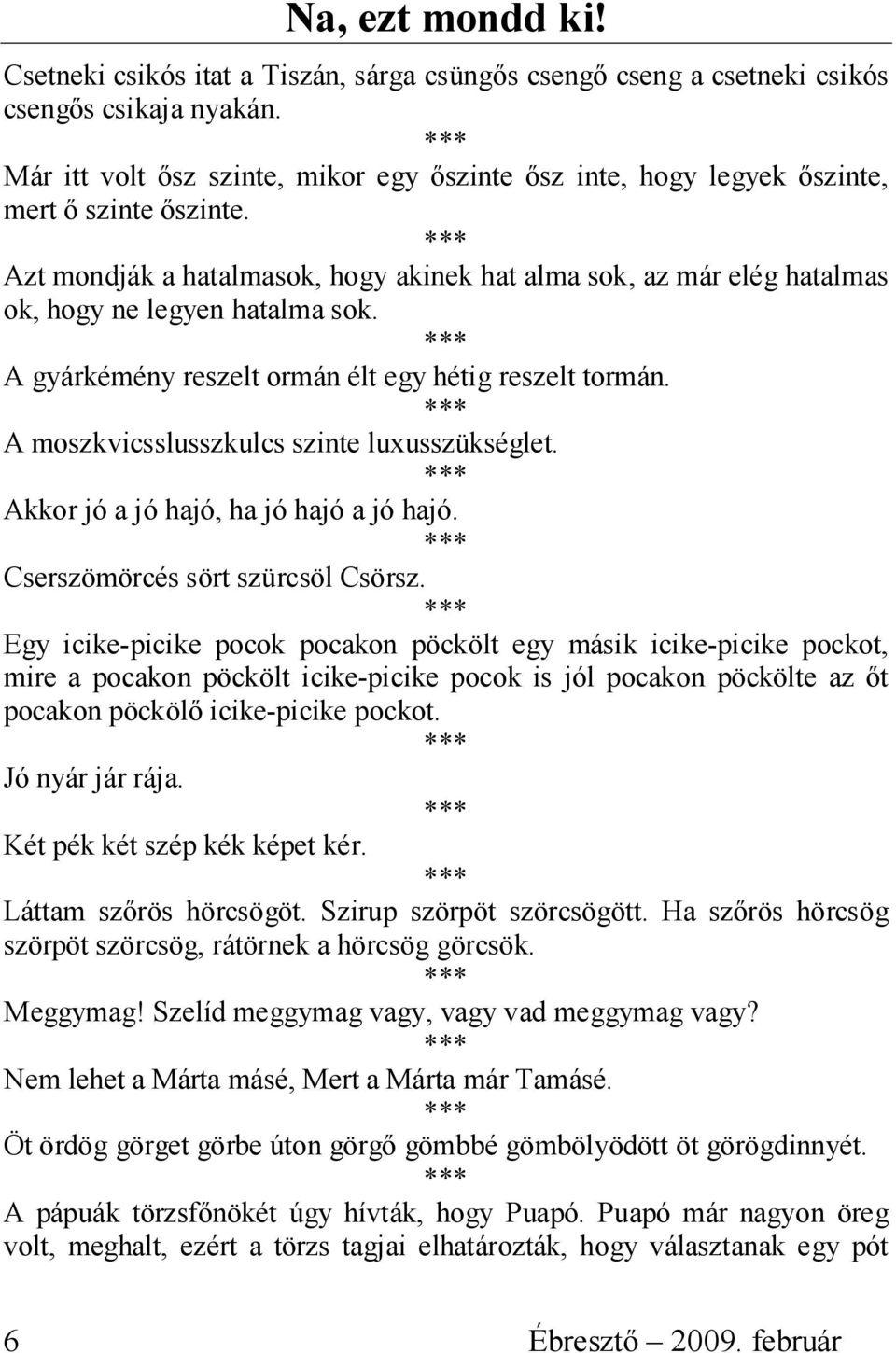 Azt mondják a hatalmasok, hogy akinek hat alma sok, az már elég hatalmas ok, hogy ne legyen hatalma sok. A gyárkémény reszelt ormán élt egy hétig reszelt tormán.