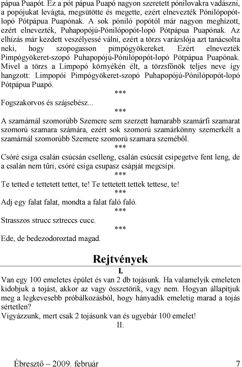 Az elhízás már kezdett veszélyessé válni, ezért a törzs varázslója azt tanácsolta neki, hogy szopogasson pimpógyökereket.