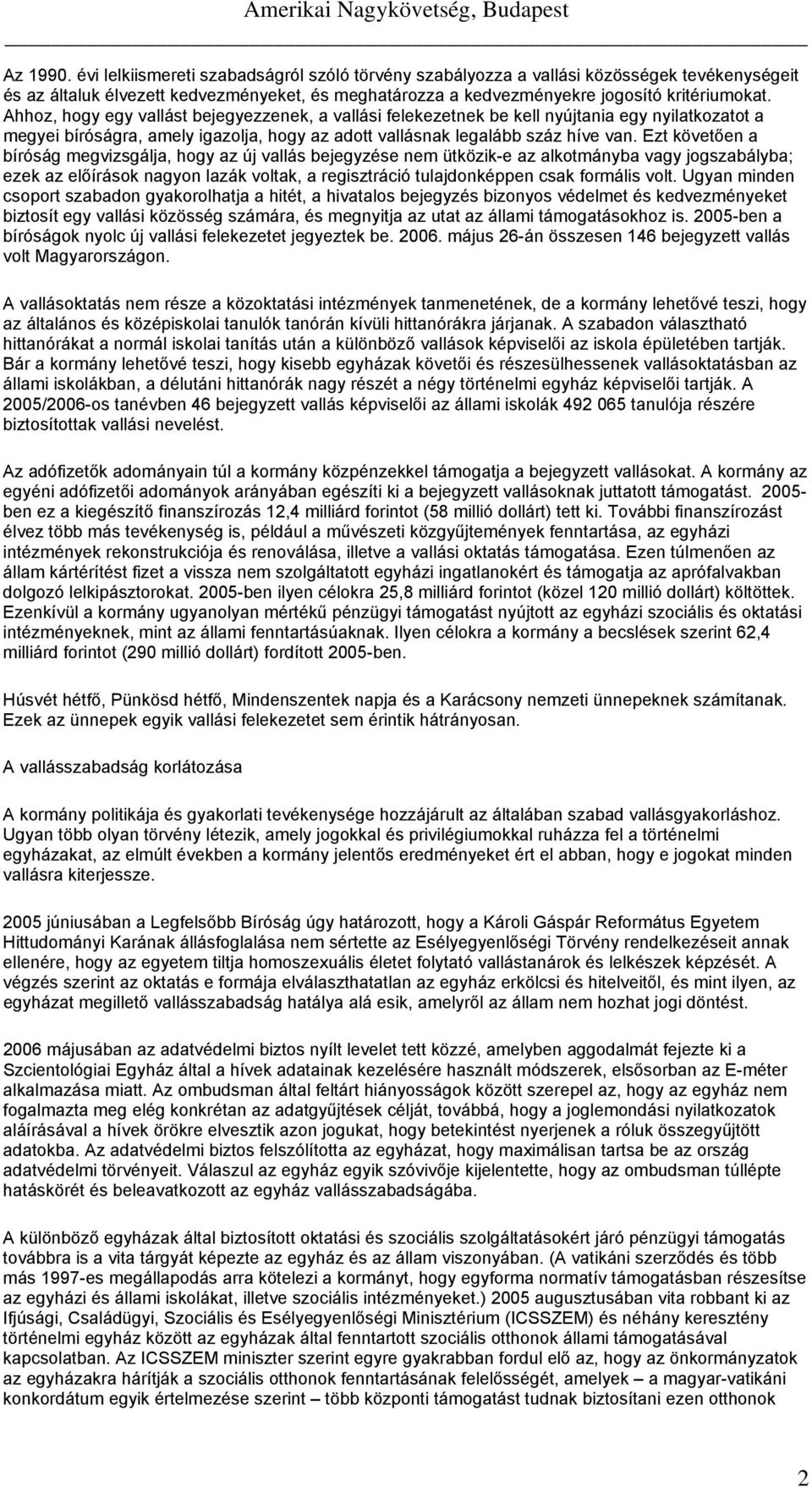 Ezt követően a bíróság megvizsgálja, hogy az új vallás bejegyzése nem ütközik-e az alkotmányba vagy jogszabályba; ezek az előírások nagyon lazák voltak, a regisztráció tulajdonképpen csak formális