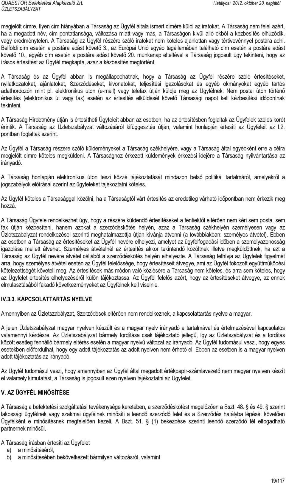 A Társaság az Ügyfél részére szóló iratokat nem köteles ajánlottan vagy tértivevénnyel postára adni. Belföldi cím esetén a postára adást követı 3.