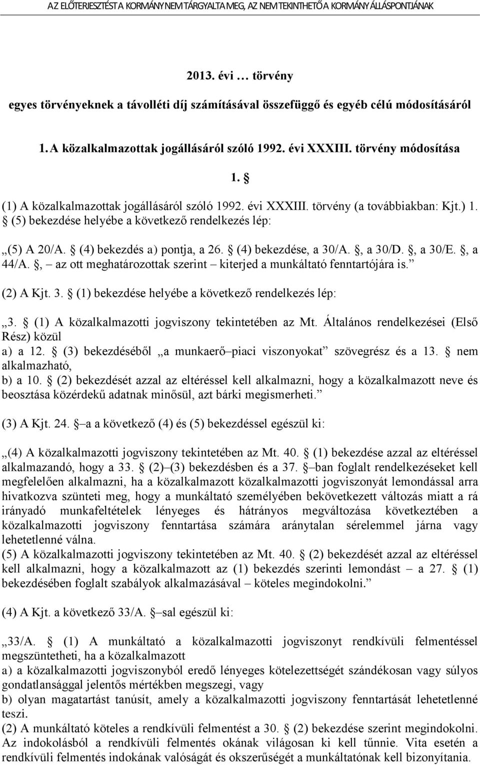 (4) bekezdése, a 30/A., a 30/D., a 30/E., a 44/A., az ott meghatározottak szerint kiterjed a munkáltató fenntartójára is. (2) A Kjt. 3. (1) bekezdése helyébe a következő rendelkezés lép: 3.