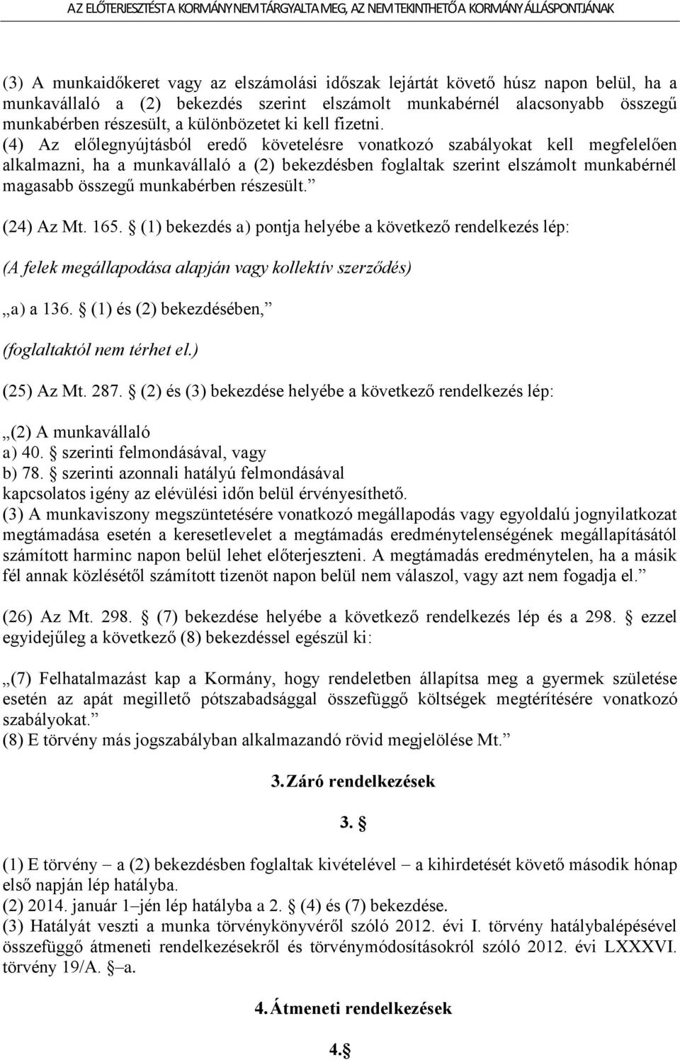 (4) Az előlegnyújtásból eredő követelésre vonatkozó szabályokat kell megfelelően alkalmazni, ha a munkavállaló a (2) bekezdésben foglaltak szerint elszámolt munkabérnél magasabb összegű munkabérben