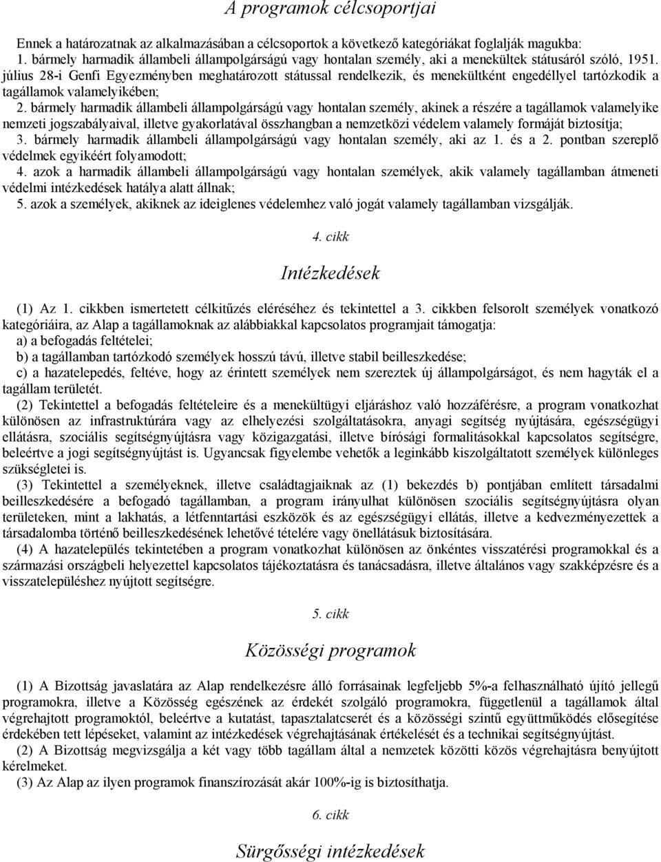 július 28-i Genfi Egyezményben meghatározott státussal rendelkezik, és menekültként engedéllyel tartózkodik a tagállamok valamelyikében; 2.