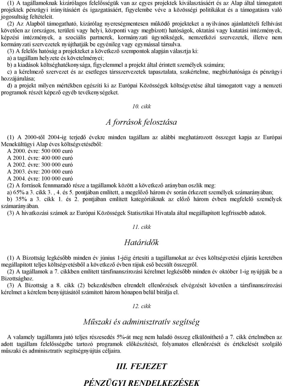 (2) Az Alapból támogatható, kizárólag nyereségmentesen működő projekteket a nyilvános ajánlattételi felhívást követően az (országos, területi vagy helyi, központi vagy megbízott) hatóságok, oktatási