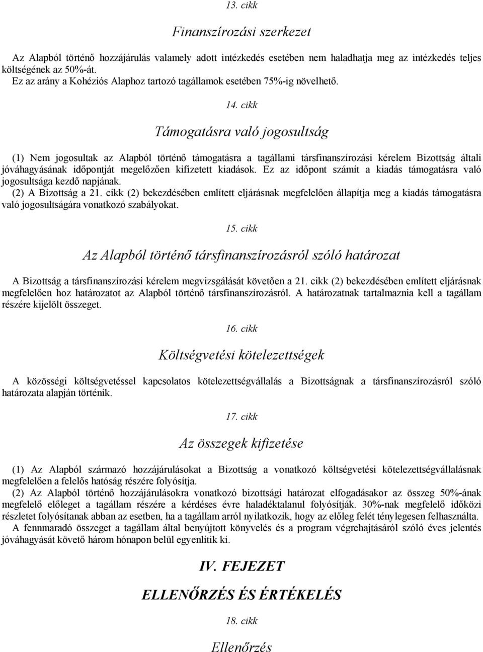 cikk Támogatásra való jogosultság (1) Nem jogosultak az Alapból történő támogatásra a tagállami társfinanszírozási kérelem Bizottság általi jóváhagyásának időpontját megelőzően kifizetett kiadások.