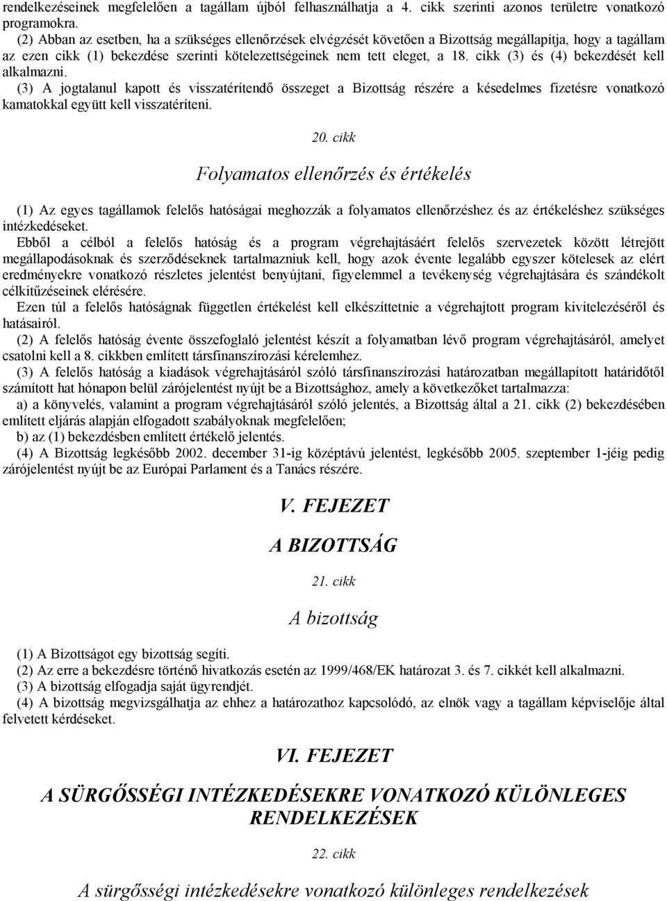 cikk (3) és (4) bekezdését kell alkalmazni. (3) A jogtalanul kapott és visszatérítendő összeget a Bizottság részére a késedelmes fizetésre vonatkozó kamatokkal együtt kell visszatéríteni. 20.