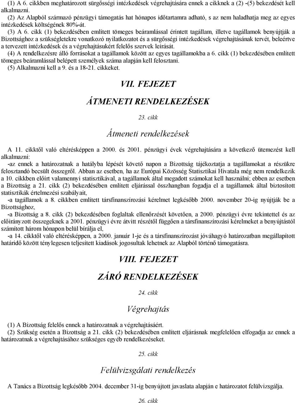 cikk (1) bekezdésében említett tömeges beáramlással érintett tagállam, illetve tagállamok benyújtják a Bizottsághoz a szükségletekre vonatkozó nyilatkozatot és a sürgősségi intézkedések