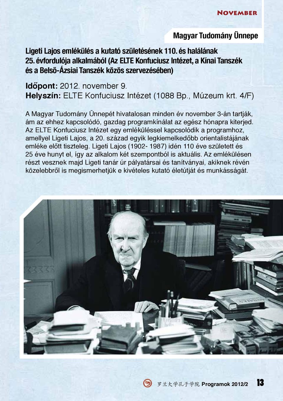 4/F) A Magyar Tudomány Ünnepét hivatalosan minden év november 3-án tartják, ám az ehhez kapcsolódó, gazdag programkínálat az egész hónapra kiterjed.