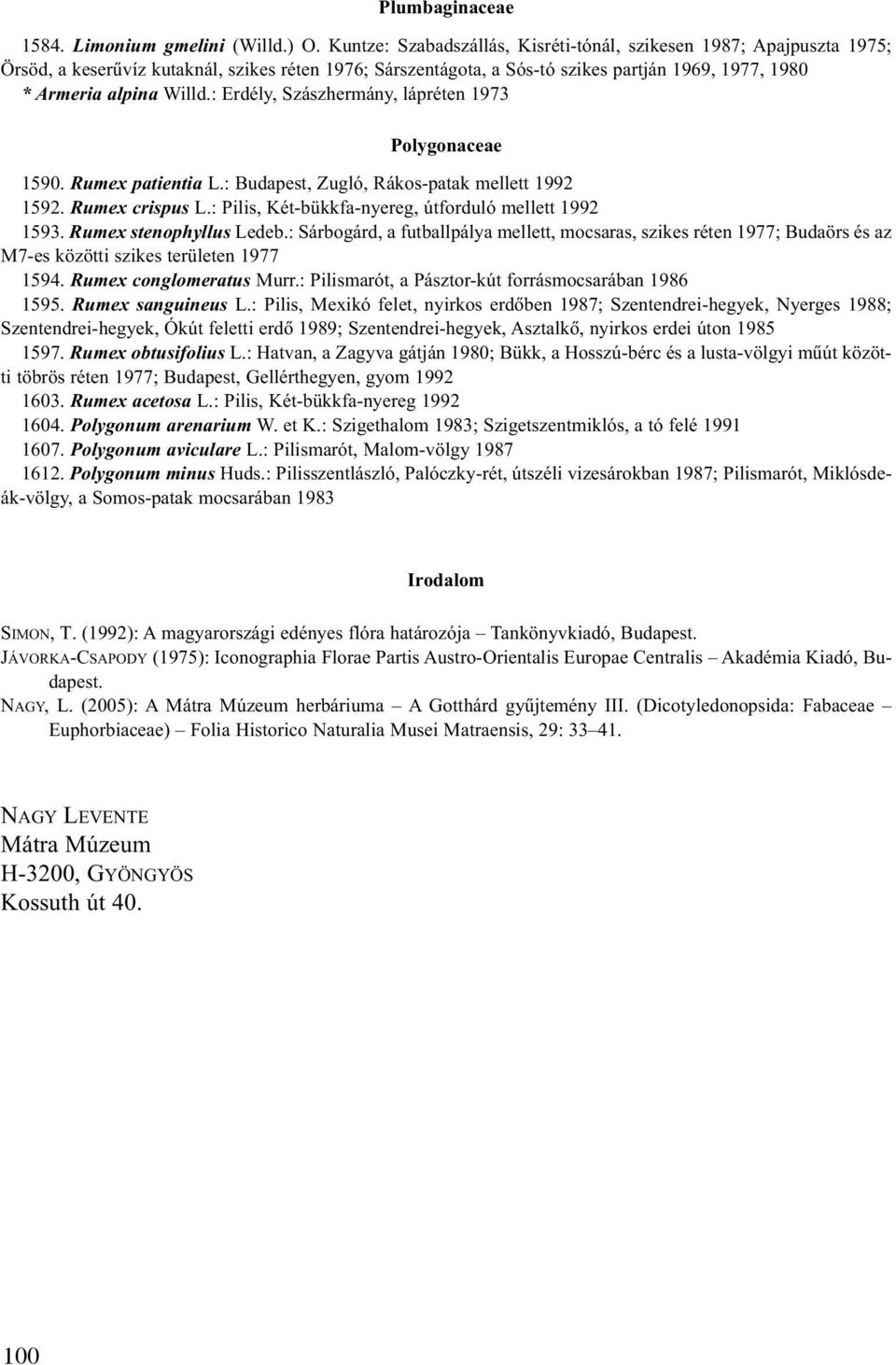 : Erdély, Szászhermány, lápréten 1973 Polygonaceae 1590. Rumex patientia L.: Budapest, Zugló, Rákos-patak mellett 1992 1592. Rumex crispus L.: Pilis, Két-bükkfa-nyereg, útforduló mellett 1992 1593.