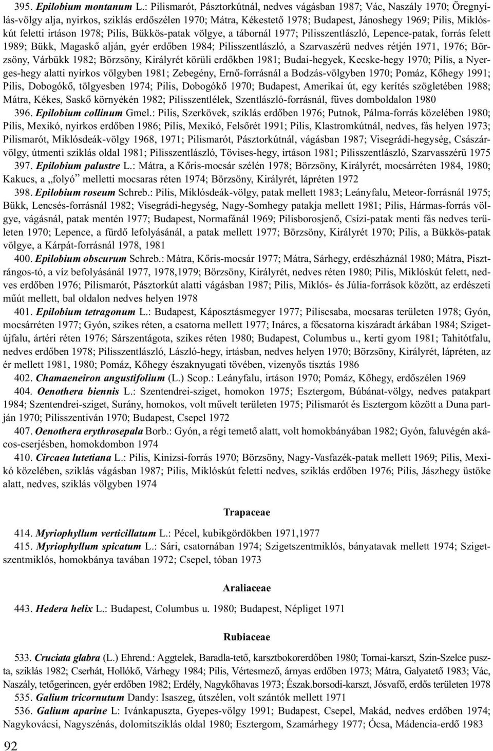 feletti irtáson 1978; Pilis, Bükkös-patak völgye, a tábornál 1977; Pilisszentlászló, Lepence-patak, forrás felett 1989; Bükk, Magaskõ alján, gyér erdõben 1984; Pilisszentlászló, a Szarvaszérü nedves