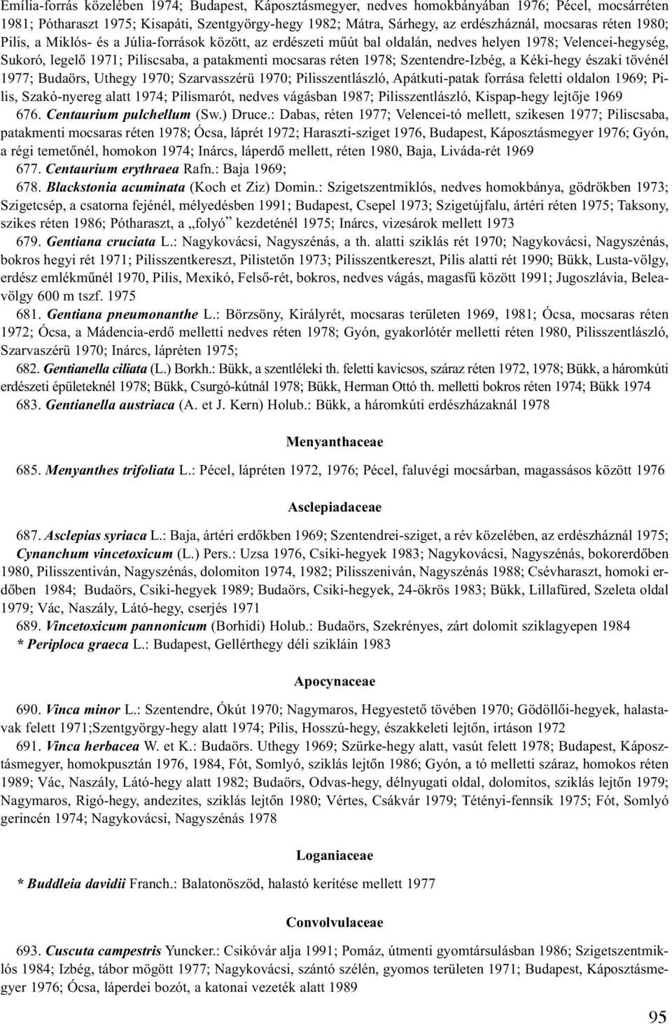 1978; Szentendre-Izbég, a Kéki-hegy északi tövénél 1977; Budaörs, Uthegy 1970; Szarvasszérü 1970; Pilisszentlászló, Apátkuti-patak forrása feletti oldalon 1969; Pilis, Szakó-nyereg alatt 1974;