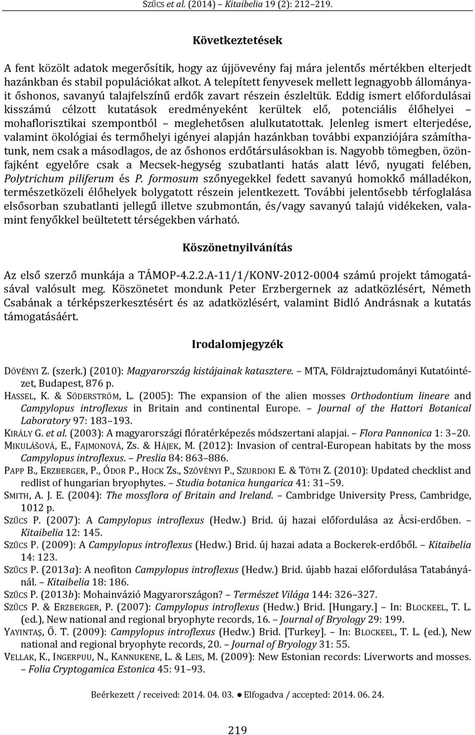 Eddig ismert előfordulásai kisszámú célzott kutatások eredményeként kerültek elő, potenciális élőhelyei mohaflorisztikai szempontból meglehetősen alulkutatottak.