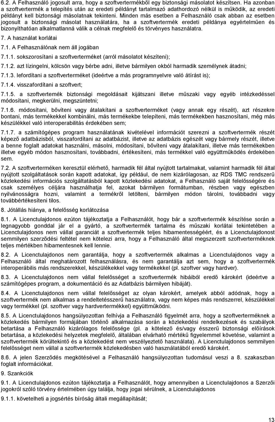 Minden más esetben a Felhasználó csak abban az esetben jogosult a biztonsági másolat használatára, ha a szoftvertermék eredeti példánya egyértelműen és bizonyíthatóan alkalmatlanná válik a célnak