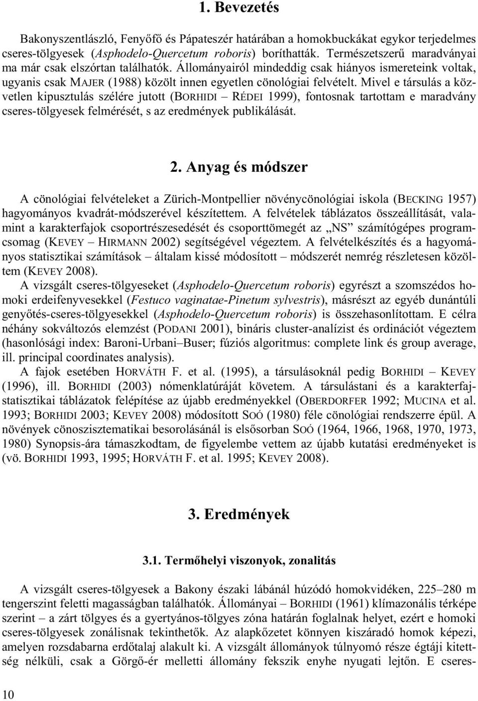 Mivel e társulás a közvetlen kipusztulás szélére jutott (BORHIDI RÉDEI 1999), fontosnak tartottam e maradvány cseres-tölgyesek felmérését, s az eredmények publikálását. 2.