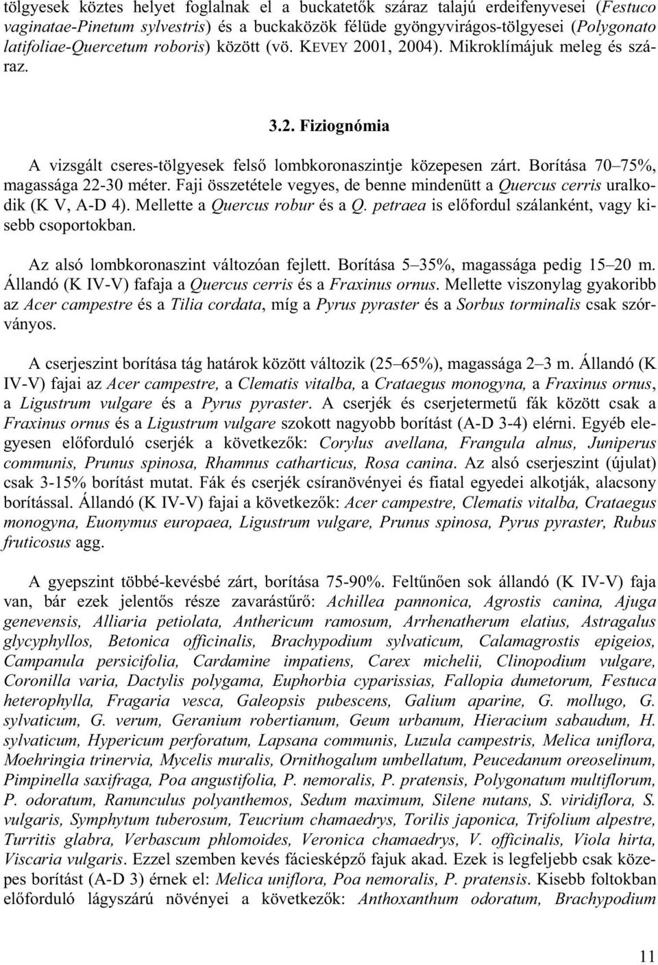 Faji összetétele vegyes, de benne mindenütt a Quercus cerris uralkodik (K V, A-D 4). Mellette a Quercus robur és a Q. petraea is el fordul szálanként, vagy kisebb csoportokban.