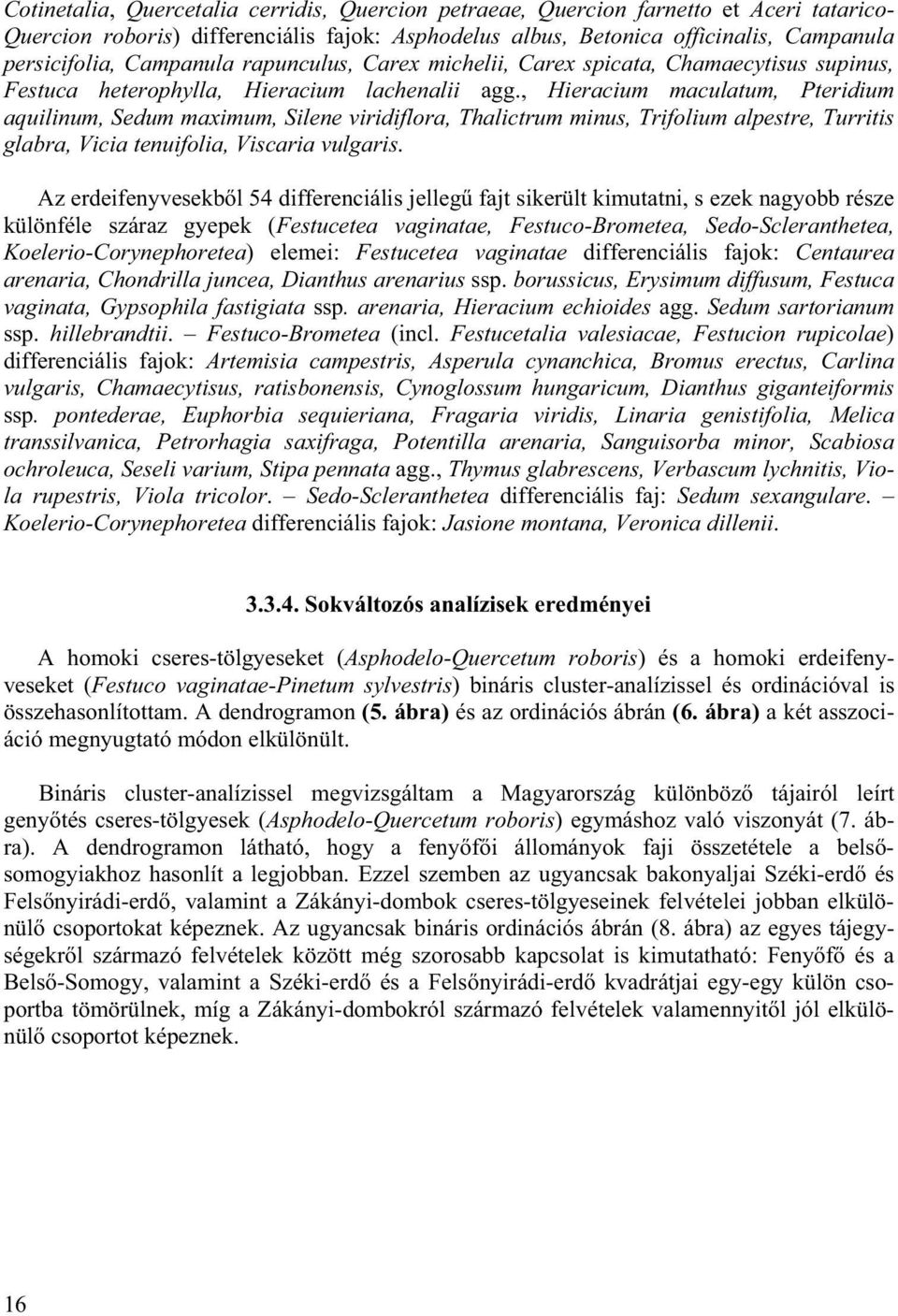 , Hieracium maculatum, Pteridium aquilinum, Sedum maximum, Silene viridiflora, Thalictrum minus, Trifolium alpestre, Turritis glabra, Vicia tenuifolia, Viscaria vulgaris.