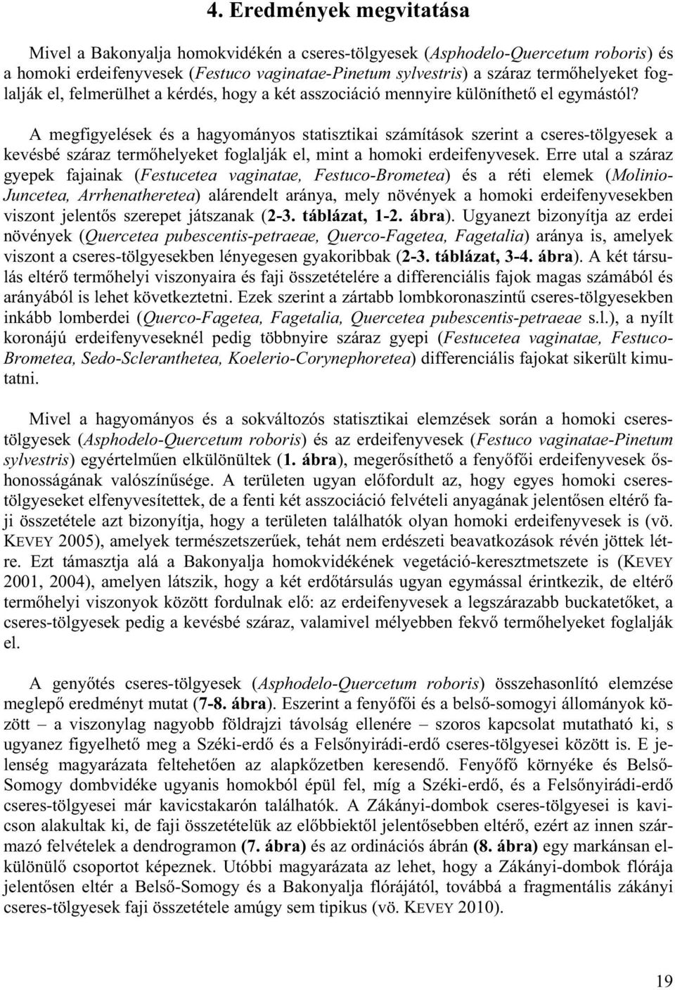 A megfigyelések és a hagyományos statisztikai számítások szerint a cseres-tölgyesek a kevésbé száraz term helyeket foglalják el, mint a homoki erdeifenyvesek.