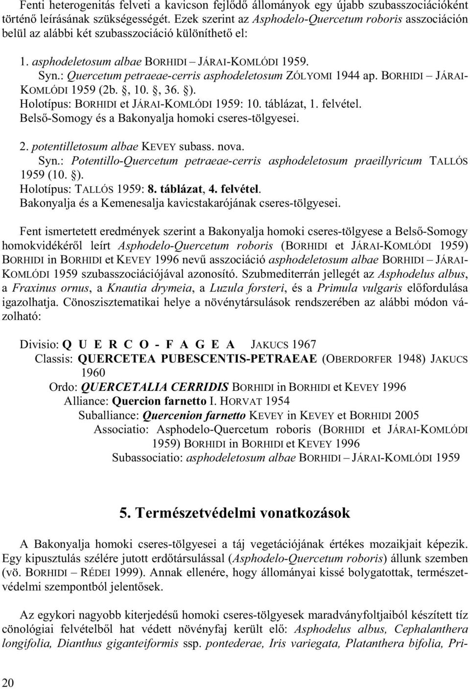 : Quercetum petraeae-cerris asphodeletosum ZÓLYOMI 1944 ap. BORHIDI JÁRAI- KOMLÓDI 1959 (2b., 10., 36. ). Holotípus: BORHIDI et JÁRAI-KOMLÓDI 1959: 10. táblázat, 1. felvétel.