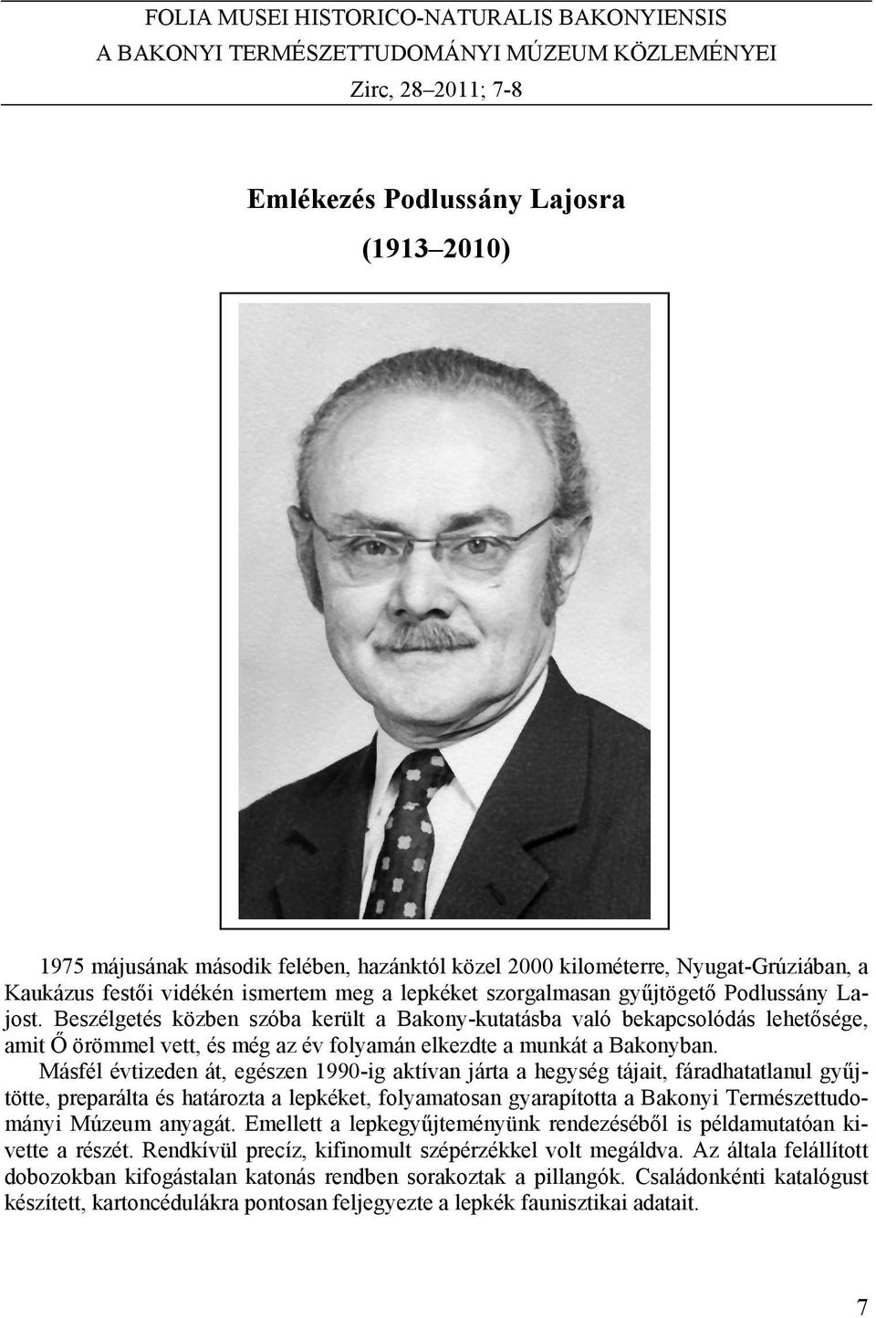 Beszélgetés közben szóba került a Bakony-kutatásba való bekapcsolódás lehetősége, amit Ő örömmel vett, és még az év folyamán elkezdte a munkát a Bakonyban.