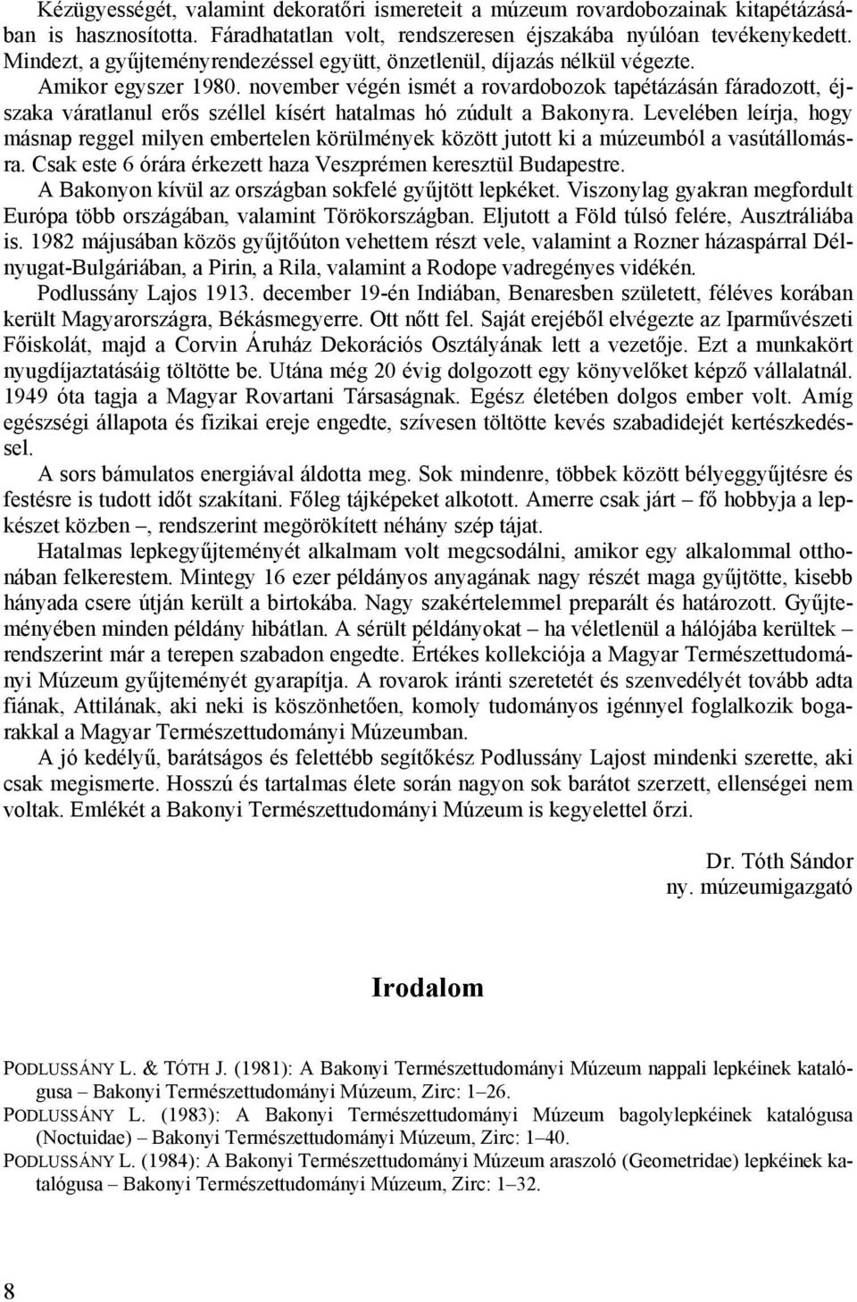 november végén ismét a rovardobozok tapétázásán fáradozott, éjszaka váratlanul erős széllel kísért hatalmas hó zúdult a Bakonyra.