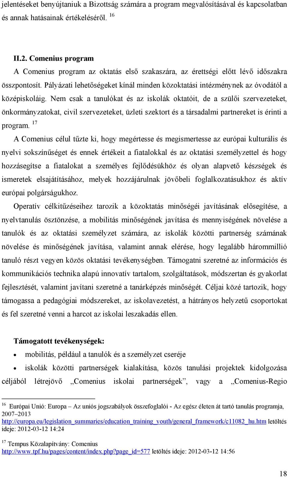 Pályázati lehetőségeket kínál minden közoktatási intézménynek az óvodától a középiskoláig.