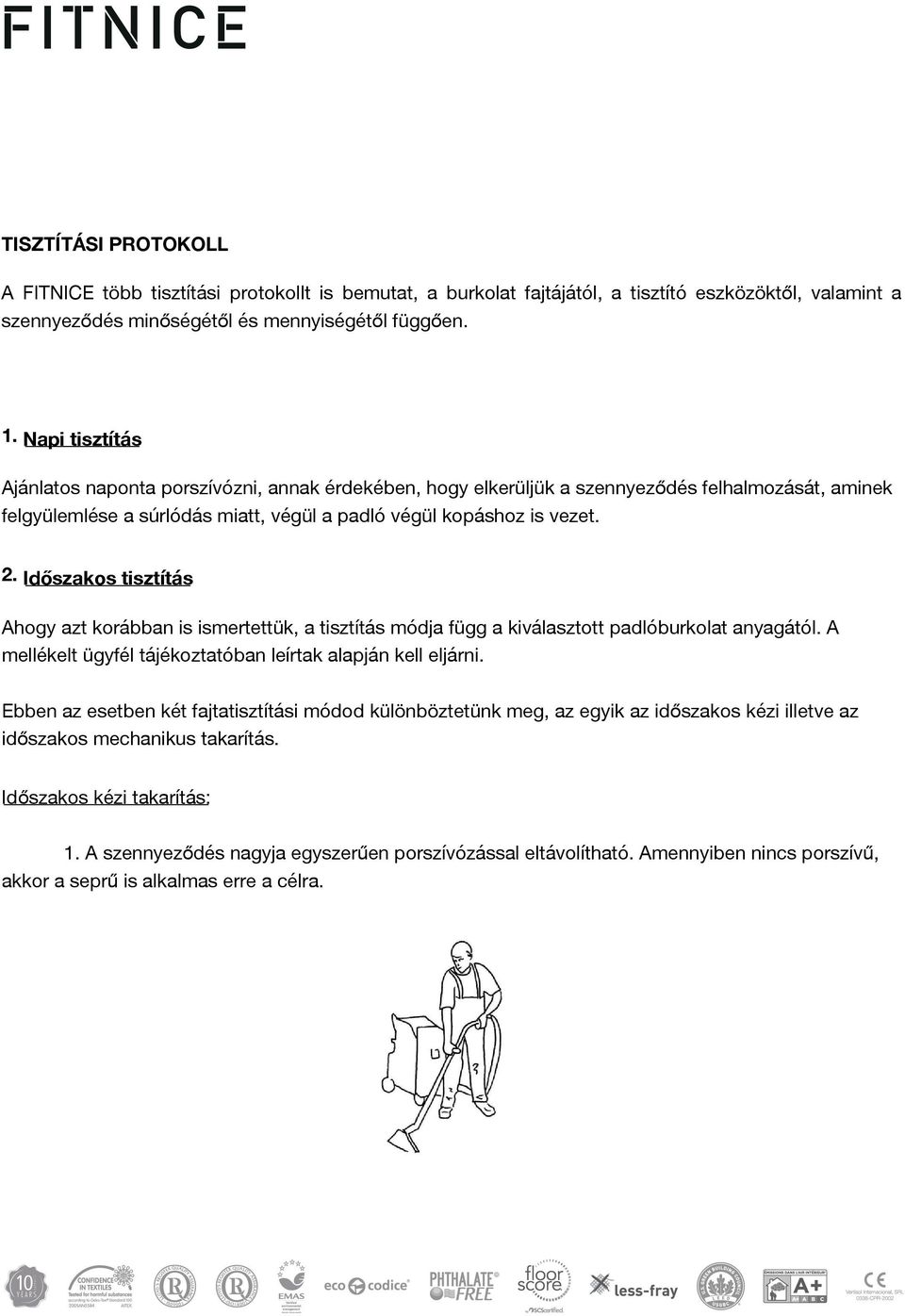 Időszakos tisztítás Ahogy azt korábban is ismertettük, a tisztítás módja függ a kiválasztott padlóburkolat anyagától. A mellékelt ügyfél tájékoztatóban leírtak alapján kell eljárni.