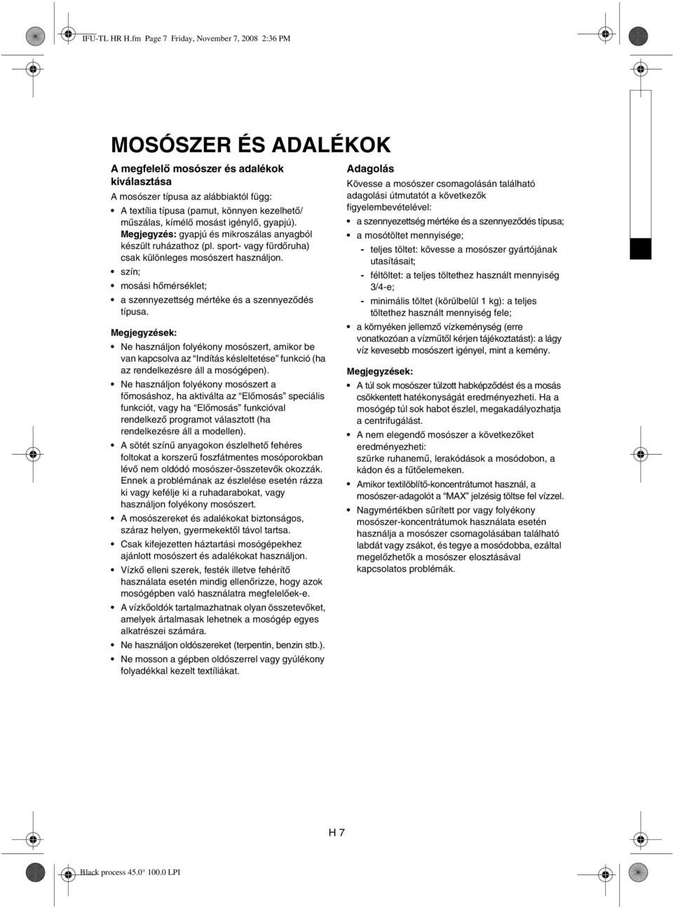 műszálas, kímélő mosást igénylő, gyapjú). Megjegyzés: gyapjú és mikroszálas anyagból készült ruházathoz (pl. sport- vagy fürdőruha) csak különleges mosószert használjon.