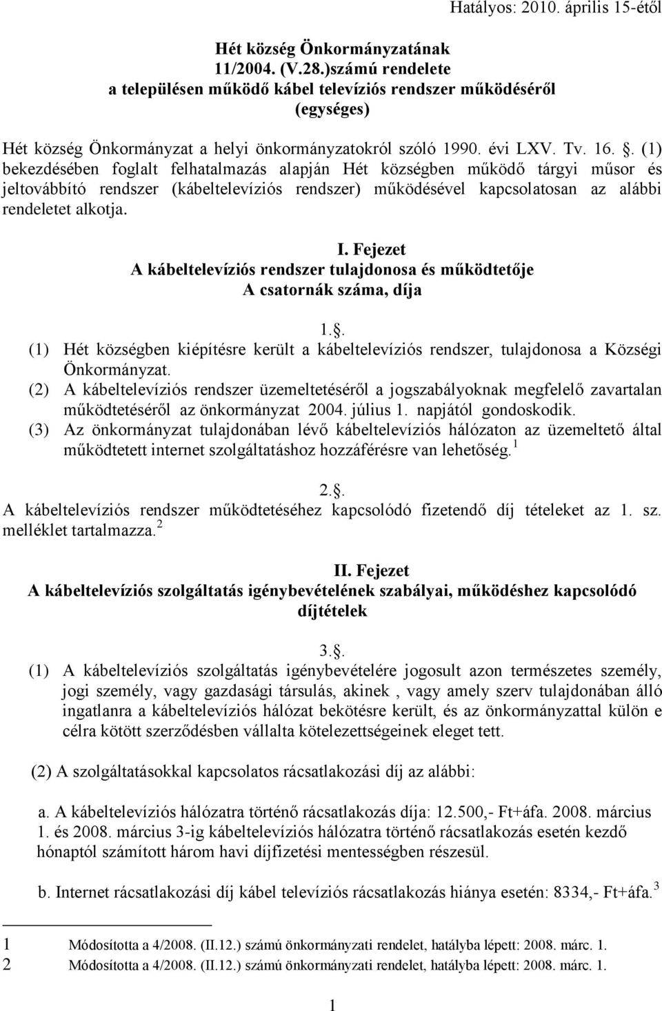 Fejezet A kábeltelevíziós rendszer tulajdonosa és működtetője A csatornák száma, díja 1.. (1) Hét községben kiépítésre került a kábeltelevíziós rendszer, tulajdonosa a Községi Önkormányzat.