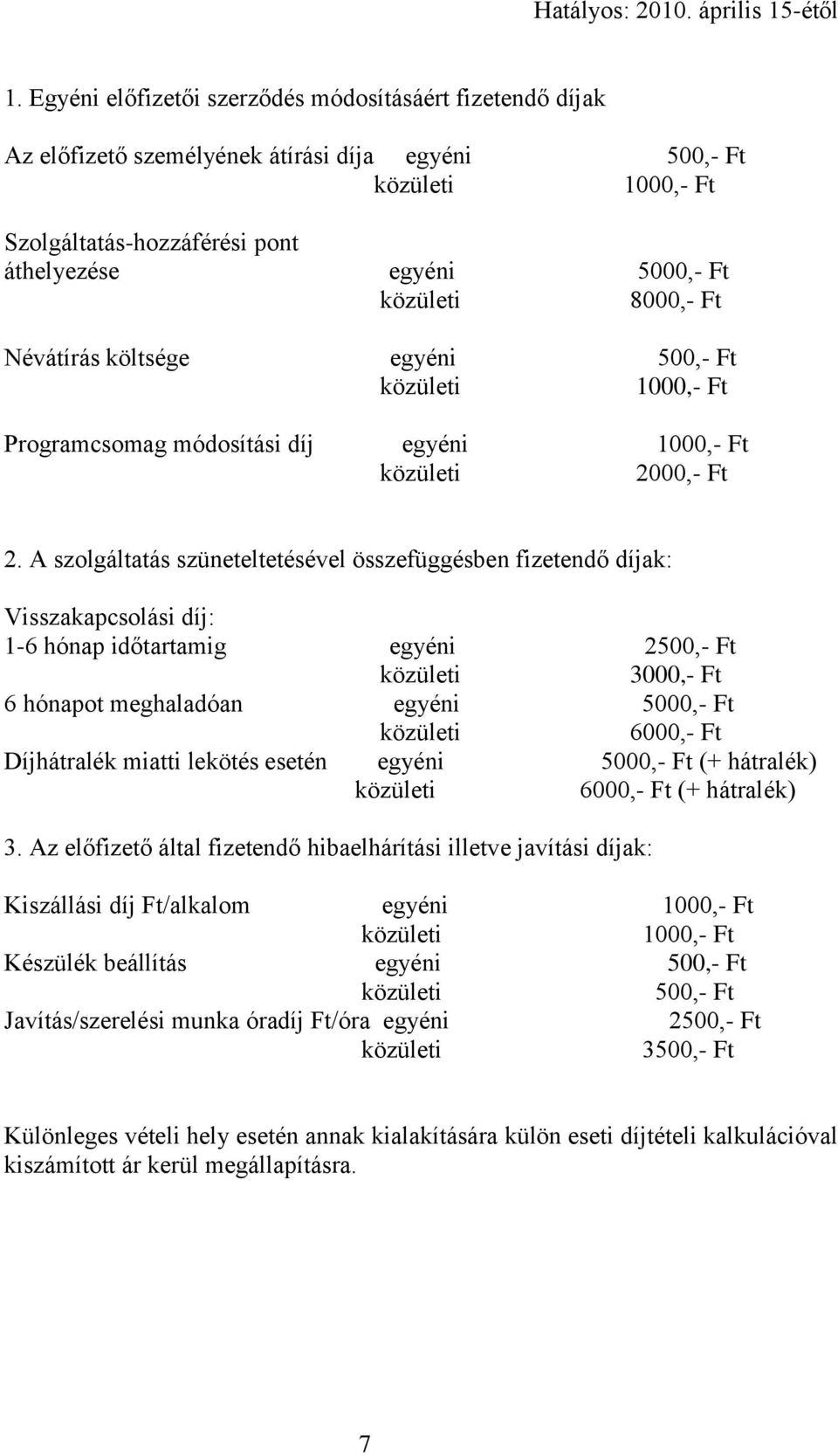 A szolgáltatás szüneteltetésével összefüggésben fizetendő díjak: Visszakapcsolási díj: 1-6 hónap időtartamig egyéni 2500,- Ft 3000,- Ft 6 hónapot meghaladóan egyéni 5000,- Ft 6000,- Ft Díjhátralék