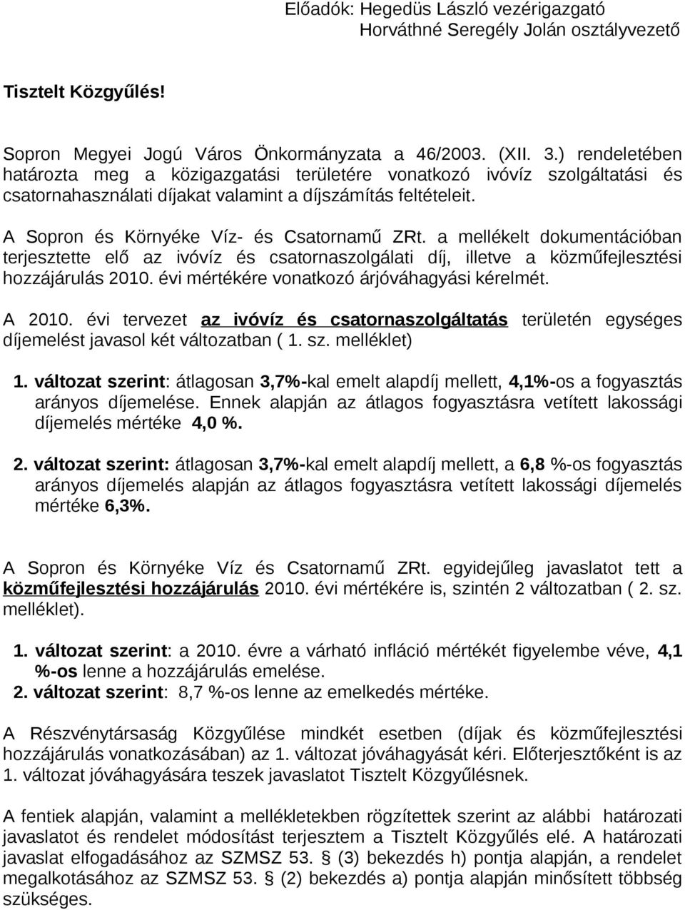 a mellékelt dokumentációban terjesztette elő az ivóvíz és csatornaszolgálati díj, illetve a közműfejlesztési hozzájárulás 2010. évi mértékére vonatkozó árjóváhagyási kérelmét. A 2010.