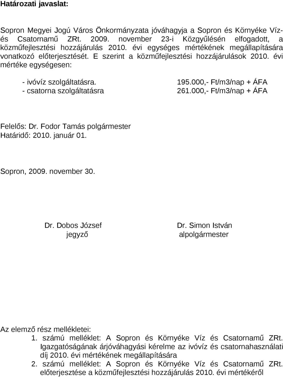 000,- Ft/m3/nap + ÁFA - csatorna szolgáltatásra 261.000,- Ft/m3/nap + ÁFA Felelős: Dr. Fodor Tamás polgármester Határidő: 2010. január 01. Sopron, 2009. november 30. Dr. Dobos József Dr.